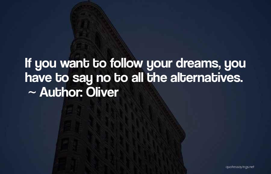 Oliver Quotes: If You Want To Follow Your Dreams, You Have To Say No To All The Alternatives.