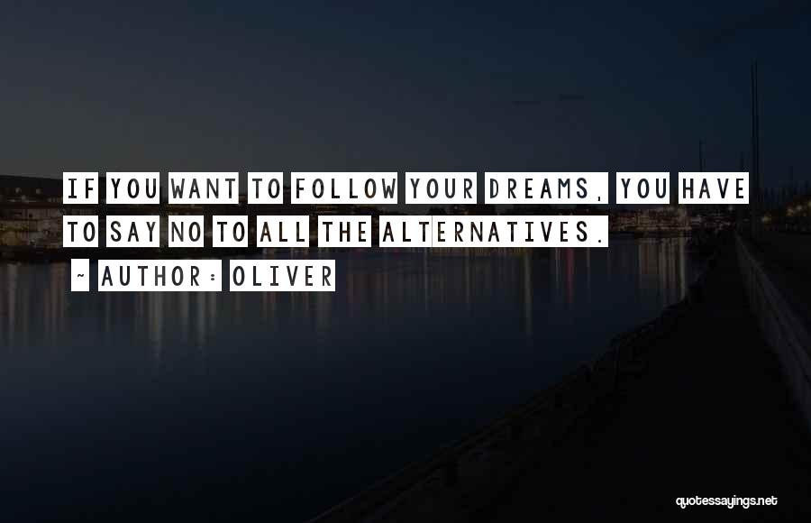 Oliver Quotes: If You Want To Follow Your Dreams, You Have To Say No To All The Alternatives.