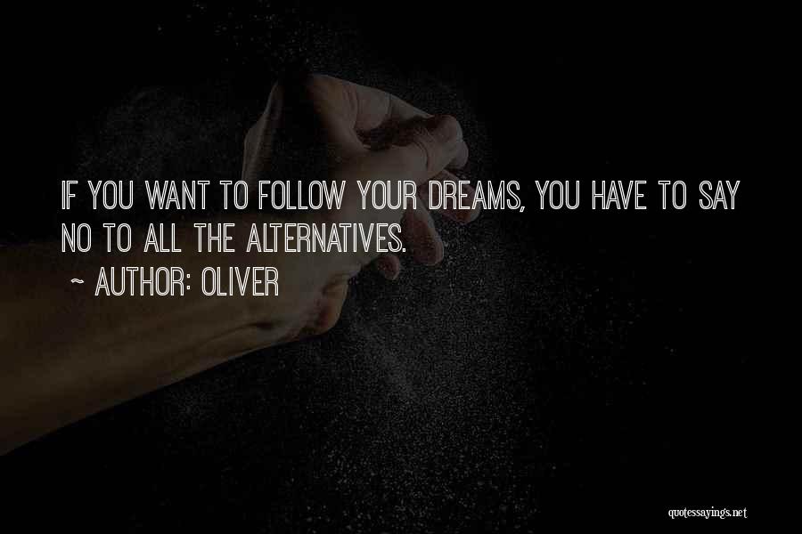 Oliver Quotes: If You Want To Follow Your Dreams, You Have To Say No To All The Alternatives.