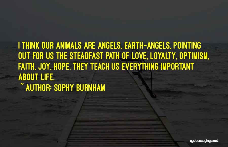 Sophy Burnham Quotes: I Think Our Animals Are Angels, Earth-angels, Pointing Out For Us The Steadfast Path Of Love, Loyalty, Optimism, Faith, Joy,