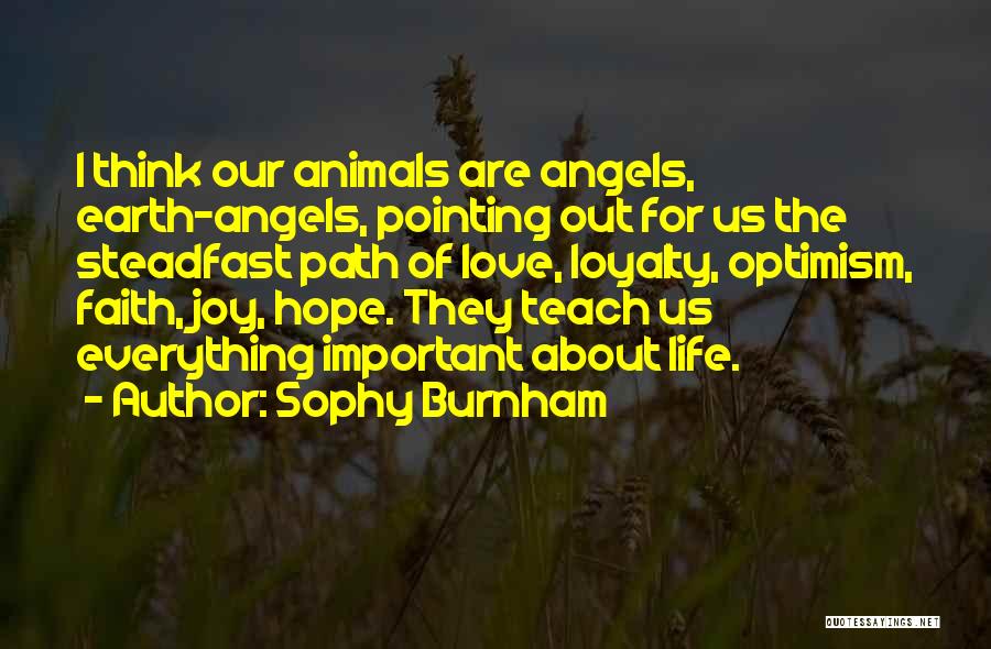 Sophy Burnham Quotes: I Think Our Animals Are Angels, Earth-angels, Pointing Out For Us The Steadfast Path Of Love, Loyalty, Optimism, Faith, Joy,