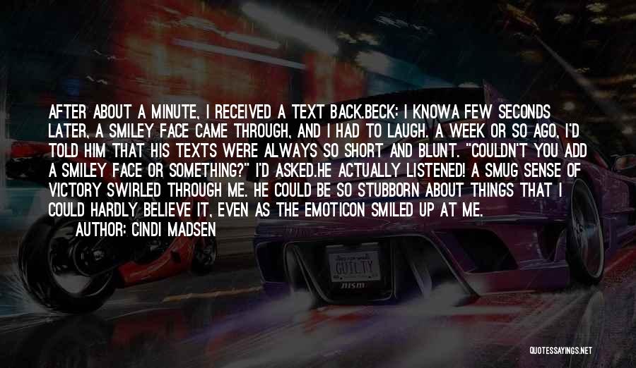 Cindi Madsen Quotes: After About A Minute, I Received A Text Back.beck: I Knowa Few Seconds Later, A Smiley Face Came Through, And