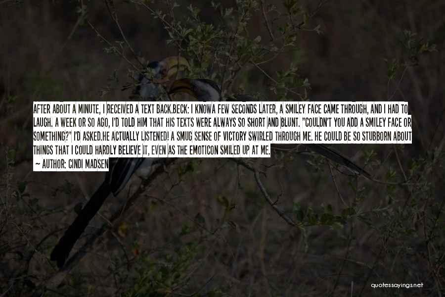 Cindi Madsen Quotes: After About A Minute, I Received A Text Back.beck: I Knowa Few Seconds Later, A Smiley Face Came Through, And