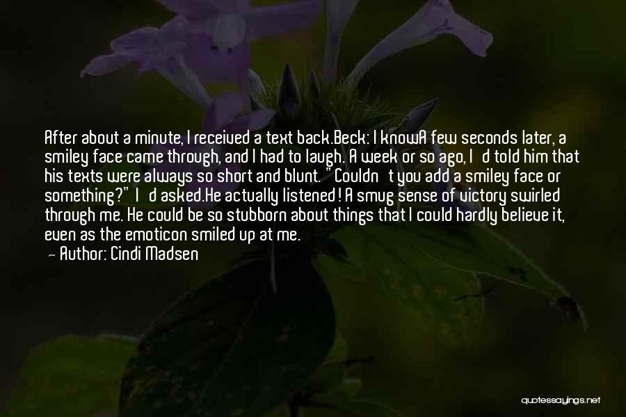 Cindi Madsen Quotes: After About A Minute, I Received A Text Back.beck: I Knowa Few Seconds Later, A Smiley Face Came Through, And