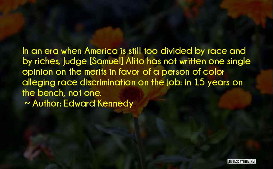 Edward Kennedy Quotes: In An Era When America Is Still Too Divided By Race And By Riches, Judge [samuel] Alito Has Not Written
