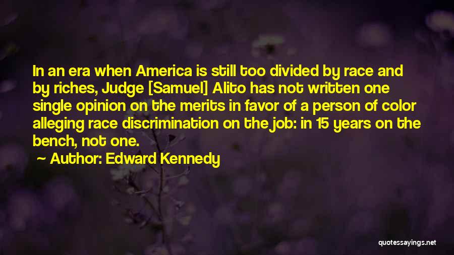 Edward Kennedy Quotes: In An Era When America Is Still Too Divided By Race And By Riches, Judge [samuel] Alito Has Not Written