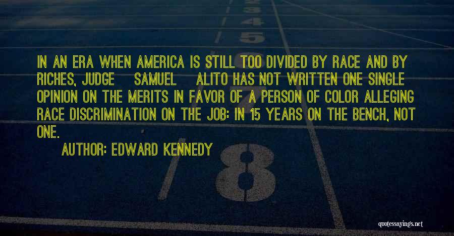 Edward Kennedy Quotes: In An Era When America Is Still Too Divided By Race And By Riches, Judge [samuel] Alito Has Not Written