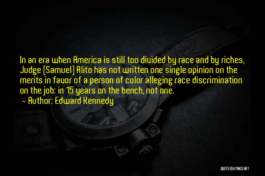 Edward Kennedy Quotes: In An Era When America Is Still Too Divided By Race And By Riches, Judge [samuel] Alito Has Not Written