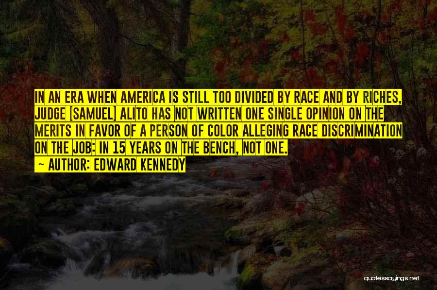 Edward Kennedy Quotes: In An Era When America Is Still Too Divided By Race And By Riches, Judge [samuel] Alito Has Not Written