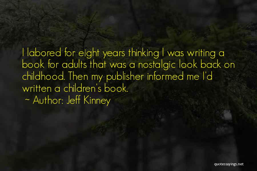 Jeff Kinney Quotes: I Labored For Eight Years Thinking I Was Writing A Book For Adults That Was A Nostalgic Look Back On