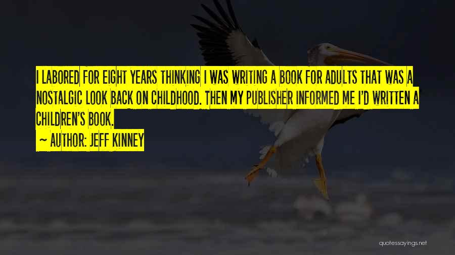 Jeff Kinney Quotes: I Labored For Eight Years Thinking I Was Writing A Book For Adults That Was A Nostalgic Look Back On