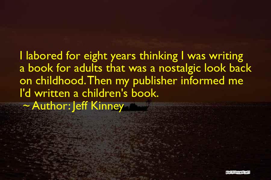Jeff Kinney Quotes: I Labored For Eight Years Thinking I Was Writing A Book For Adults That Was A Nostalgic Look Back On