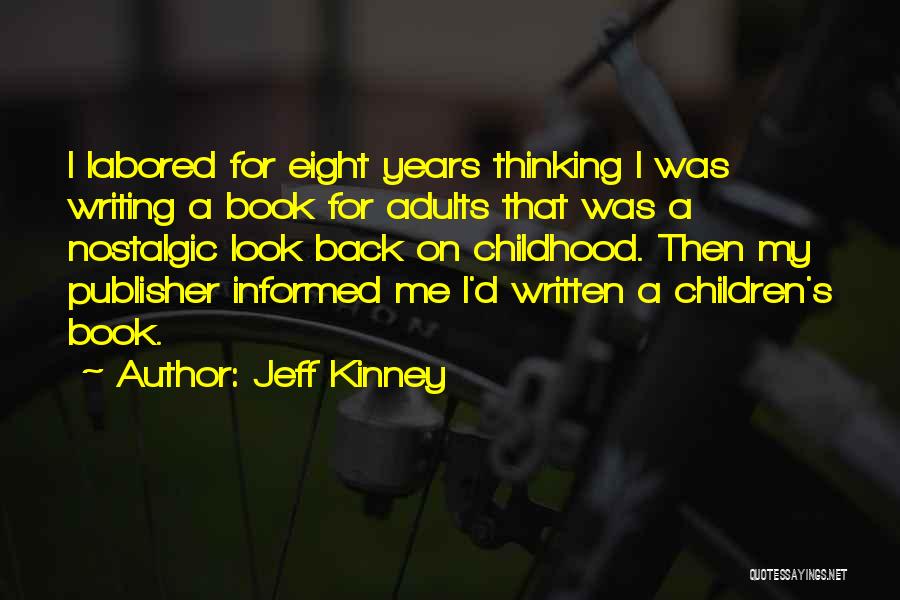Jeff Kinney Quotes: I Labored For Eight Years Thinking I Was Writing A Book For Adults That Was A Nostalgic Look Back On