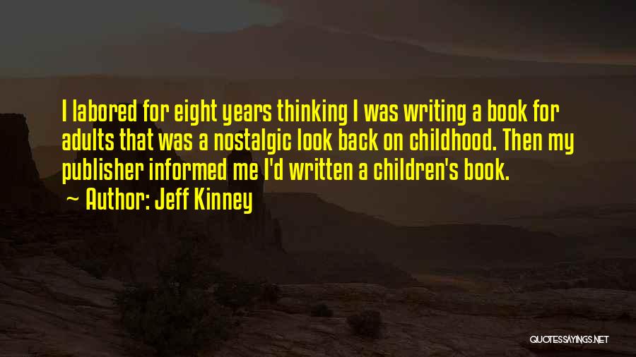 Jeff Kinney Quotes: I Labored For Eight Years Thinking I Was Writing A Book For Adults That Was A Nostalgic Look Back On