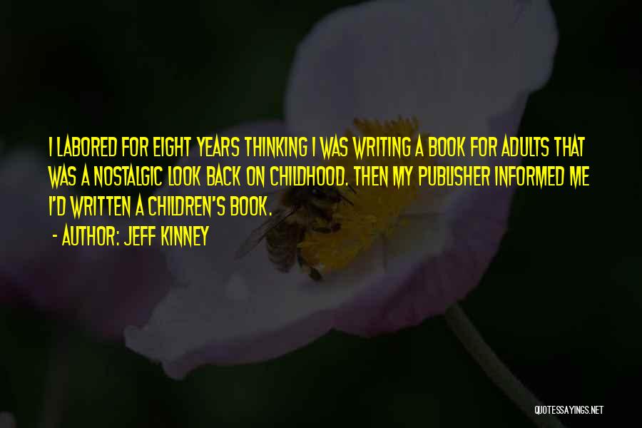 Jeff Kinney Quotes: I Labored For Eight Years Thinking I Was Writing A Book For Adults That Was A Nostalgic Look Back On
