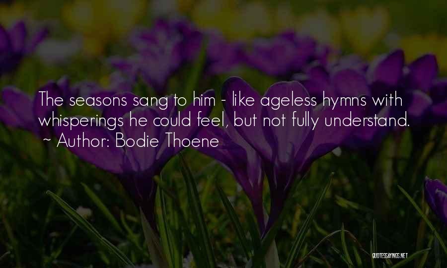 Bodie Thoene Quotes: The Seasons Sang To Him - Like Ageless Hymns With Whisperings He Could Feel, But Not Fully Understand.