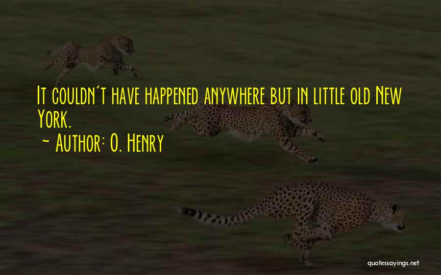 O. Henry Quotes: It Couldn't Have Happened Anywhere But In Little Old New York.