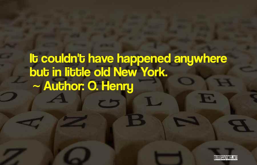 O. Henry Quotes: It Couldn't Have Happened Anywhere But In Little Old New York.