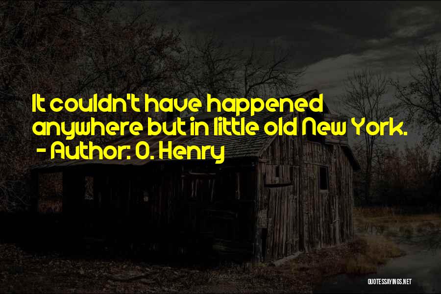 O. Henry Quotes: It Couldn't Have Happened Anywhere But In Little Old New York.