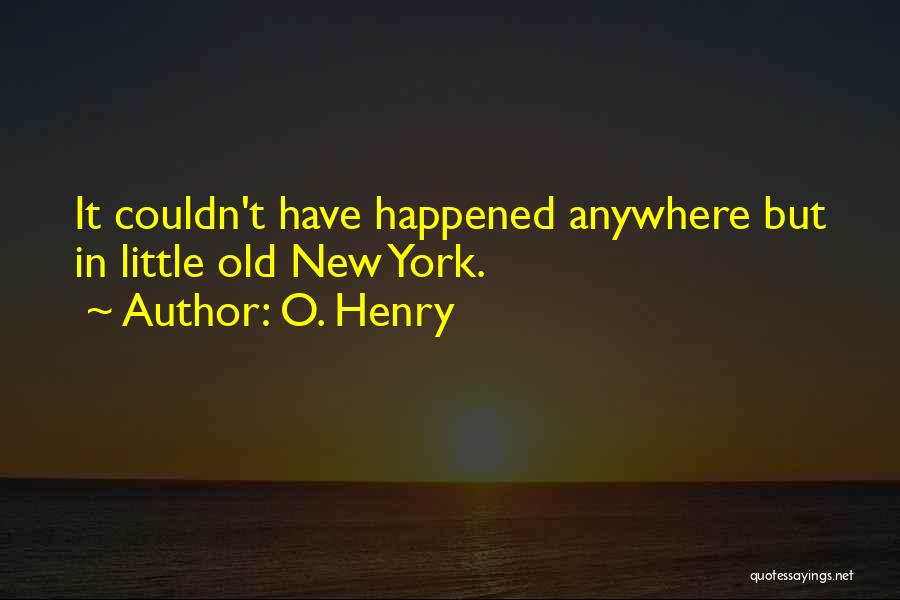 O. Henry Quotes: It Couldn't Have Happened Anywhere But In Little Old New York.