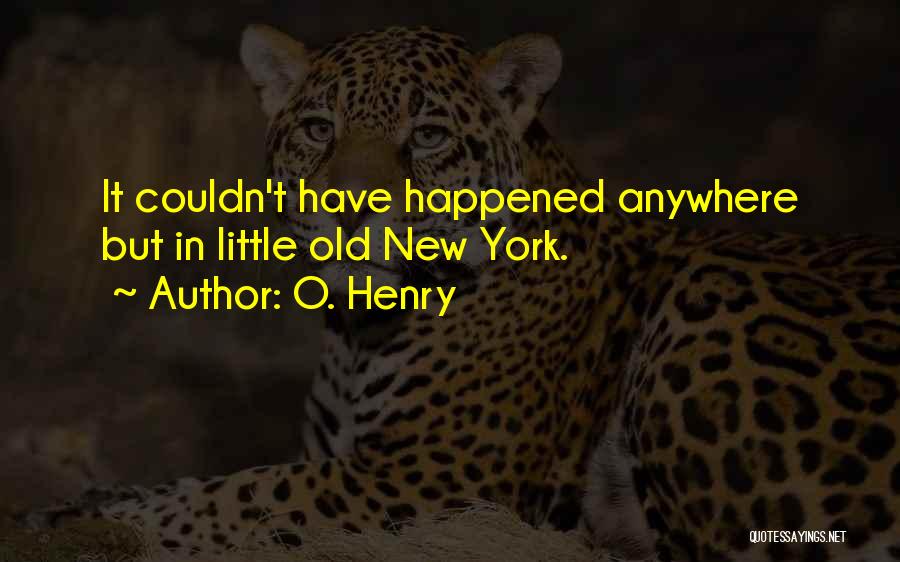 O. Henry Quotes: It Couldn't Have Happened Anywhere But In Little Old New York.