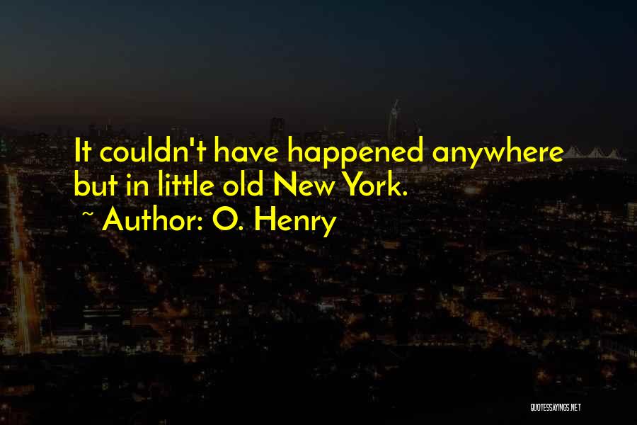 O. Henry Quotes: It Couldn't Have Happened Anywhere But In Little Old New York.