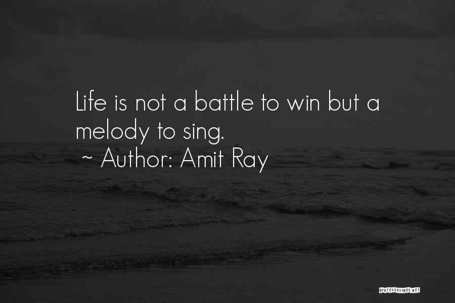 Amit Ray Quotes: Life Is Not A Battle To Win But A Melody To Sing.
