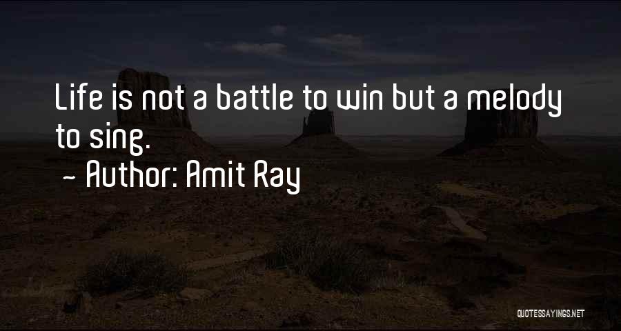 Amit Ray Quotes: Life Is Not A Battle To Win But A Melody To Sing.