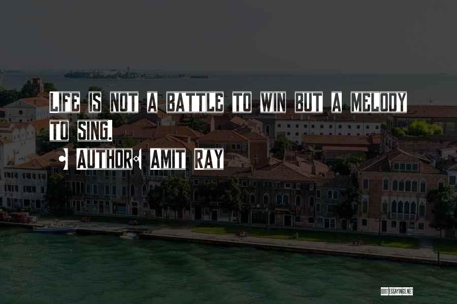 Amit Ray Quotes: Life Is Not A Battle To Win But A Melody To Sing.