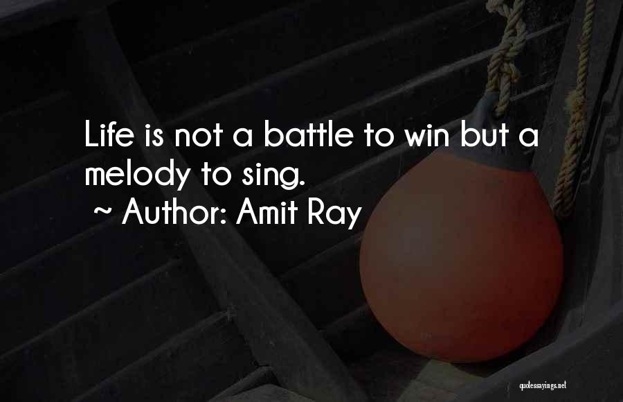 Amit Ray Quotes: Life Is Not A Battle To Win But A Melody To Sing.