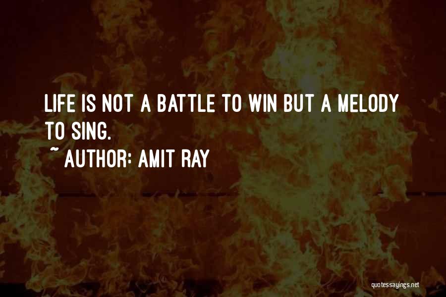 Amit Ray Quotes: Life Is Not A Battle To Win But A Melody To Sing.