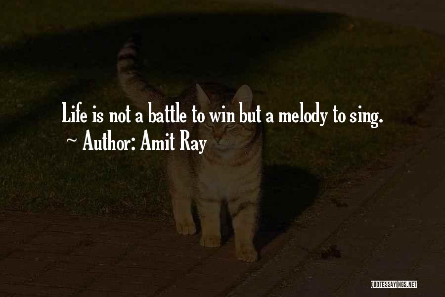 Amit Ray Quotes: Life Is Not A Battle To Win But A Melody To Sing.