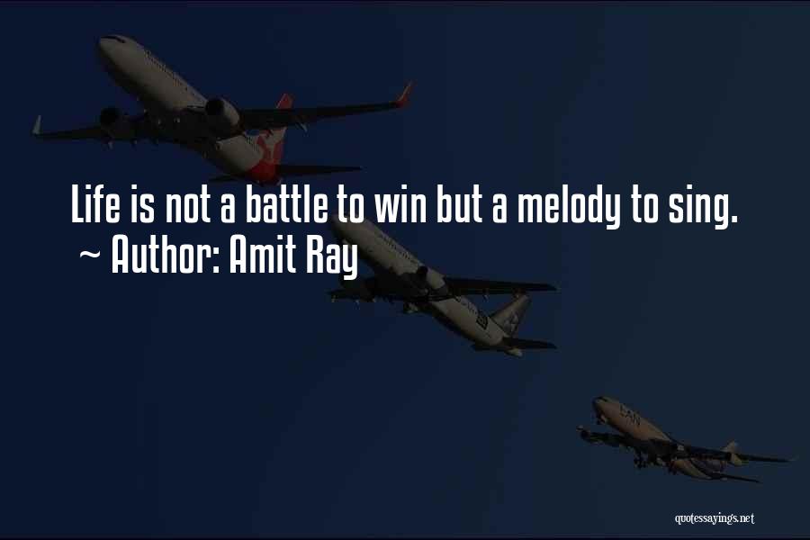 Amit Ray Quotes: Life Is Not A Battle To Win But A Melody To Sing.