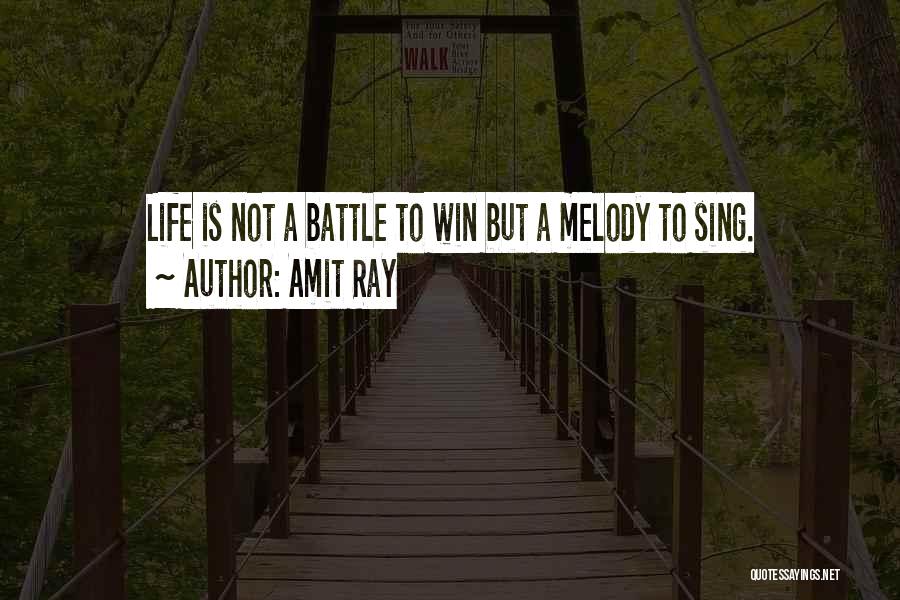 Amit Ray Quotes: Life Is Not A Battle To Win But A Melody To Sing.