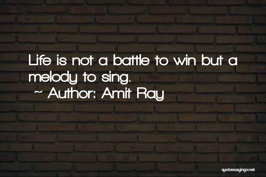 Amit Ray Quotes: Life Is Not A Battle To Win But A Melody To Sing.
