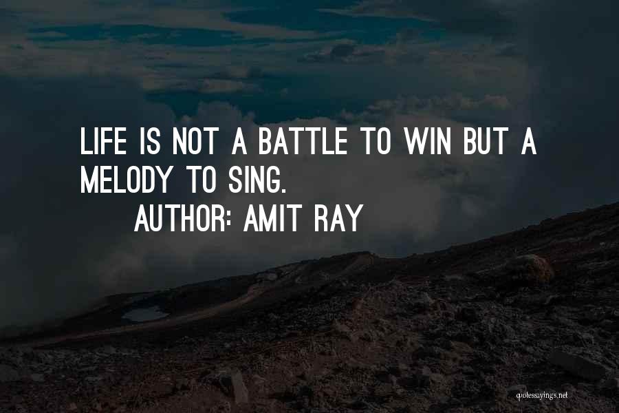 Amit Ray Quotes: Life Is Not A Battle To Win But A Melody To Sing.