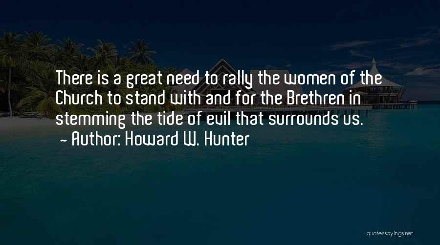 Howard W. Hunter Quotes: There Is A Great Need To Rally The Women Of The Church To Stand With And For The Brethren In