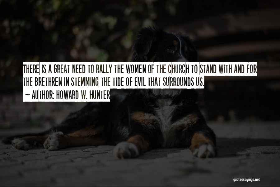 Howard W. Hunter Quotes: There Is A Great Need To Rally The Women Of The Church To Stand With And For The Brethren In