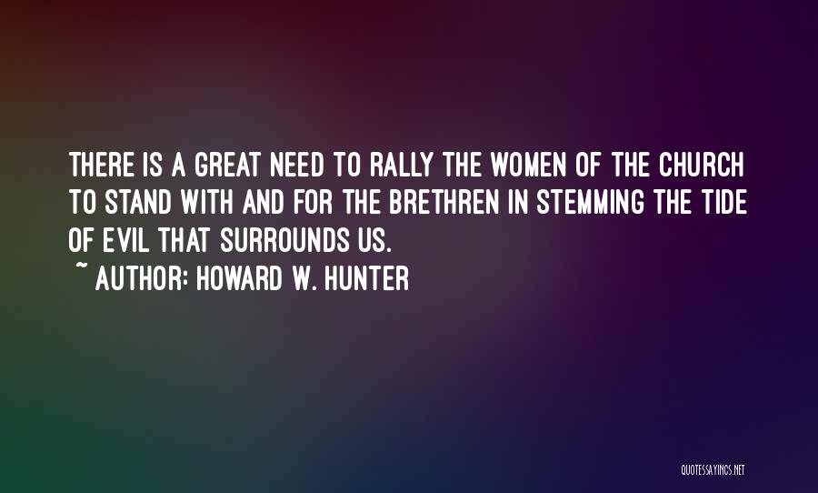 Howard W. Hunter Quotes: There Is A Great Need To Rally The Women Of The Church To Stand With And For The Brethren In