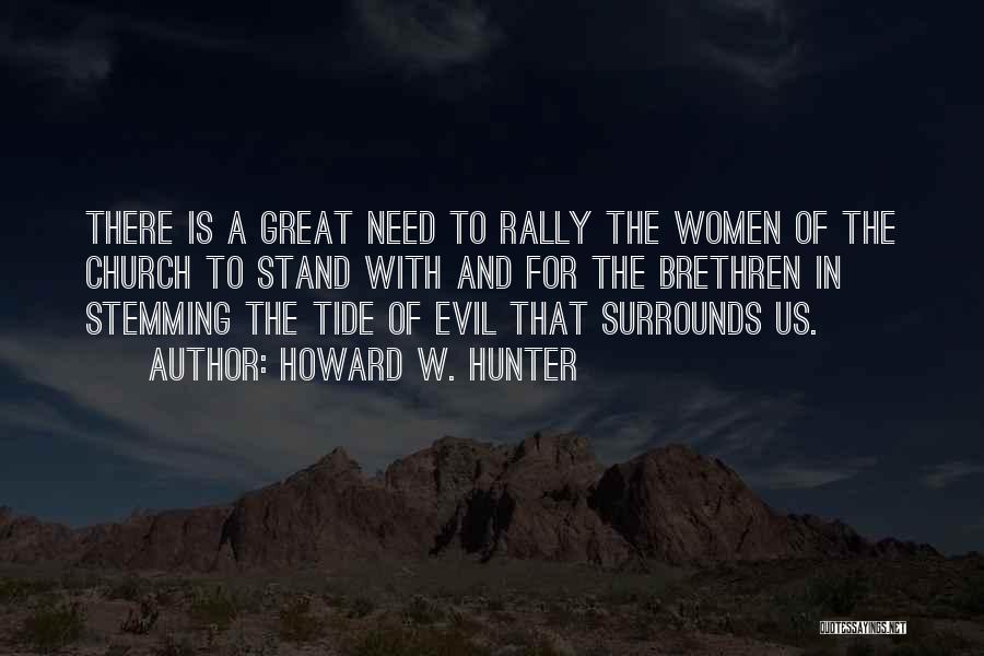 Howard W. Hunter Quotes: There Is A Great Need To Rally The Women Of The Church To Stand With And For The Brethren In