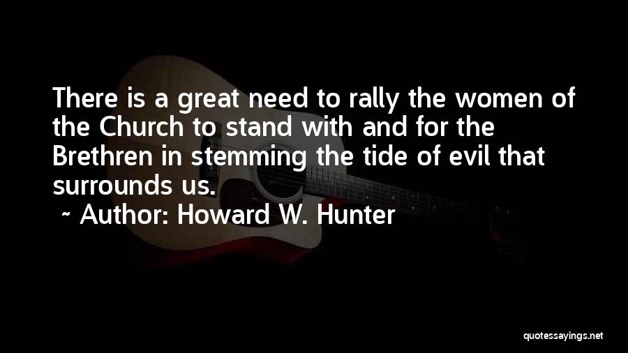 Howard W. Hunter Quotes: There Is A Great Need To Rally The Women Of The Church To Stand With And For The Brethren In