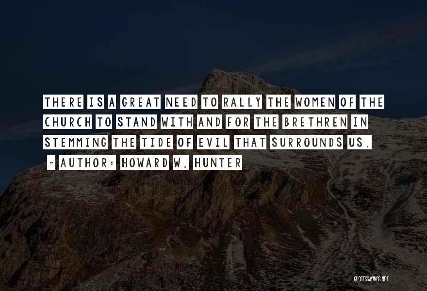 Howard W. Hunter Quotes: There Is A Great Need To Rally The Women Of The Church To Stand With And For The Brethren In