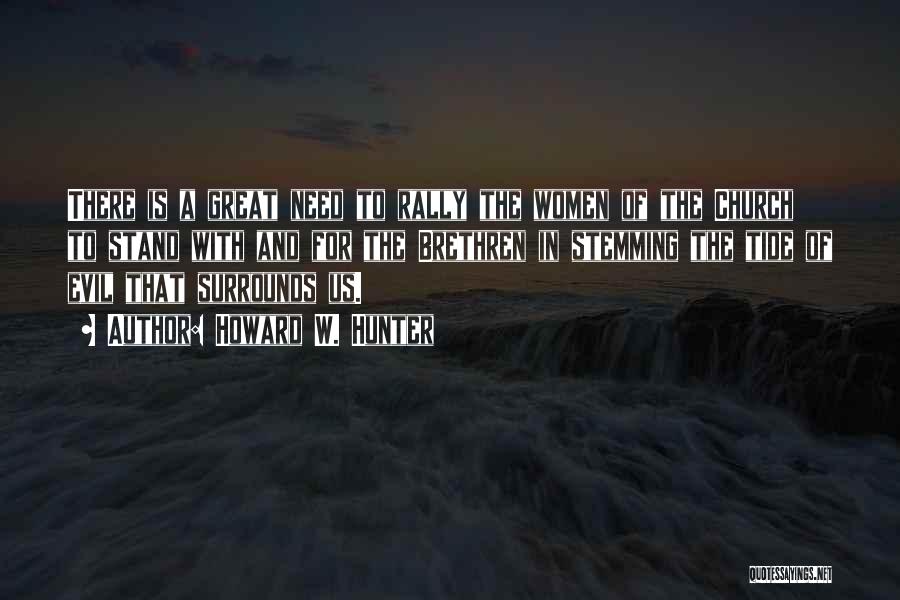 Howard W. Hunter Quotes: There Is A Great Need To Rally The Women Of The Church To Stand With And For The Brethren In