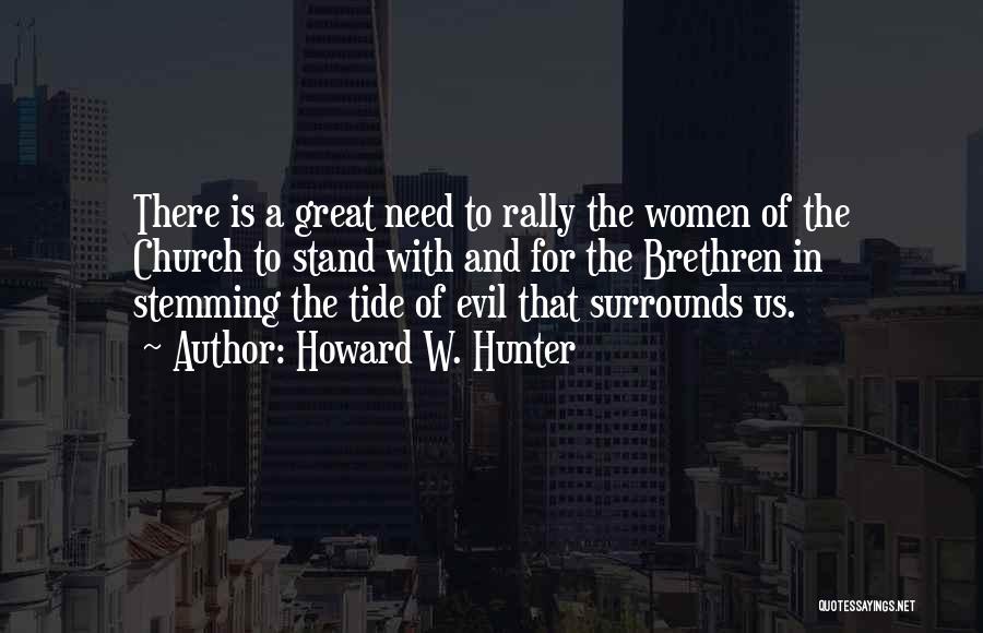 Howard W. Hunter Quotes: There Is A Great Need To Rally The Women Of The Church To Stand With And For The Brethren In