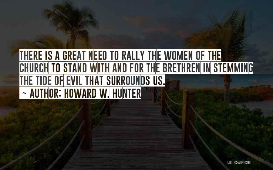 Howard W. Hunter Quotes: There Is A Great Need To Rally The Women Of The Church To Stand With And For The Brethren In
