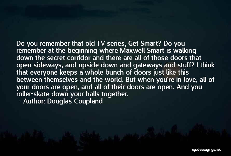 Douglas Coupland Quotes: Do You Remember That Old Tv Series, Get Smart? Do You Remember At The Beginning Where Maxwell Smart Is Walking