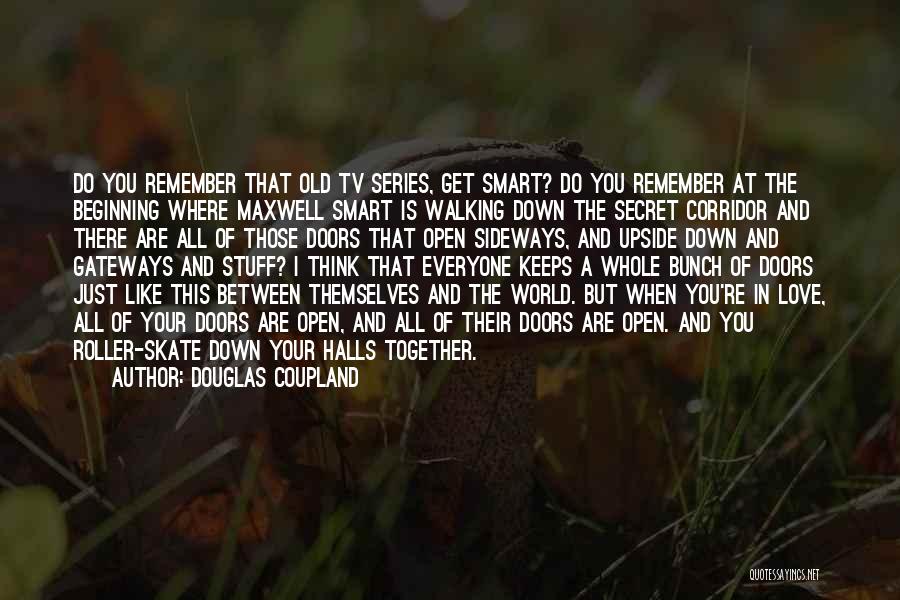 Douglas Coupland Quotes: Do You Remember That Old Tv Series, Get Smart? Do You Remember At The Beginning Where Maxwell Smart Is Walking