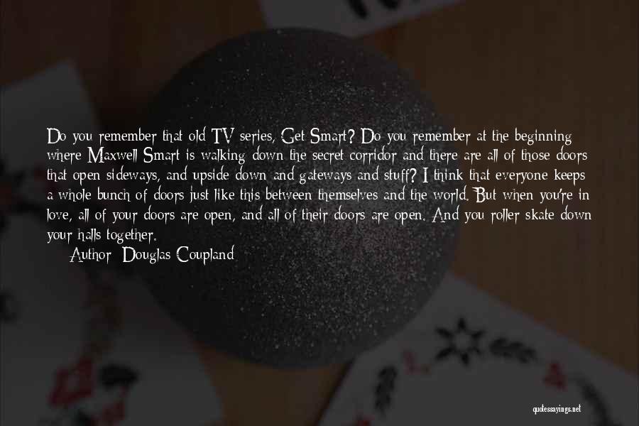 Douglas Coupland Quotes: Do You Remember That Old Tv Series, Get Smart? Do You Remember At The Beginning Where Maxwell Smart Is Walking