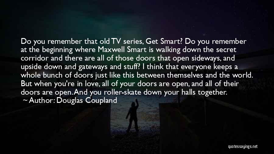 Douglas Coupland Quotes: Do You Remember That Old Tv Series, Get Smart? Do You Remember At The Beginning Where Maxwell Smart Is Walking