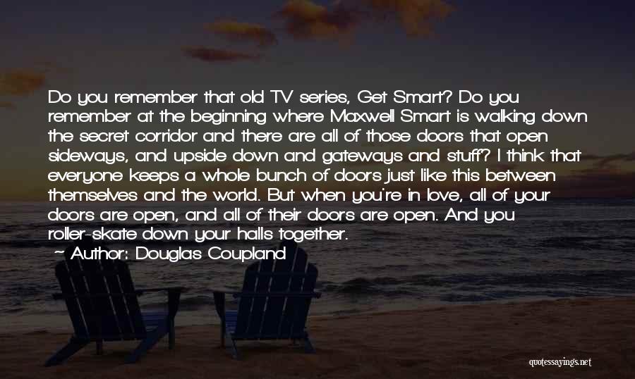 Douglas Coupland Quotes: Do You Remember That Old Tv Series, Get Smart? Do You Remember At The Beginning Where Maxwell Smart Is Walking